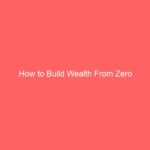 How to Build Wealth From Zero